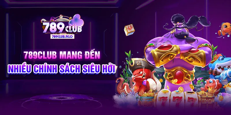 789Club mang đến nhiều chính sách siêu hời