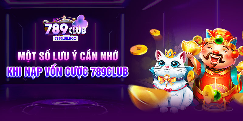 Một số lưu ý cần nhớ khi nạp vốn cược 789CLUB