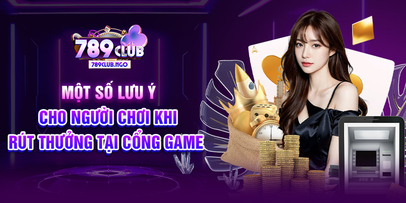 Một số lưu ý cho người chơi khi rút thưởng tại cổng game 