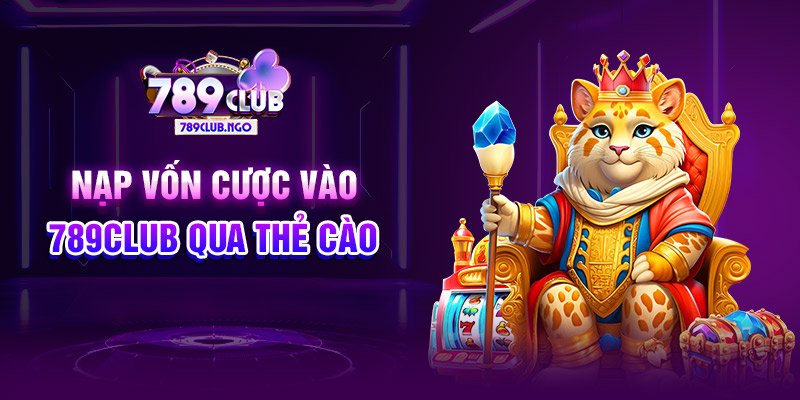 Nạp vốn cược vào 789CLUB qua thẻ cào